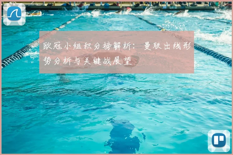 欧冠小组积分榜解析：曼联出线形势分析与关键战展望