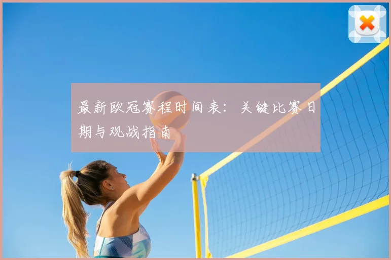 最新欧冠赛程时间表：关键比赛日期与观战指南